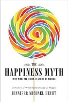 The Happiness Myth: Why What We Think Is Right Is Wrong