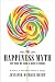 The Happiness Myth: Why What We Think Is Right Is Wrong