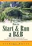 How to Start & Run a B&B: A practical guide to setting up and managing a successful bed and breakfast business