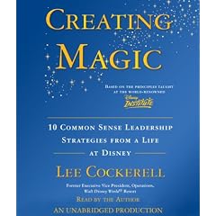Creating Magic: 10 Common Sense Leadership Strategies from a Life at Disney by Lee Cockerell
