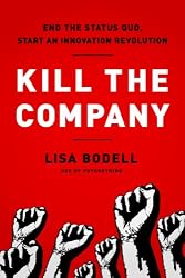 Kill the Company: End the Status Quo, Start an Innovation Revolution