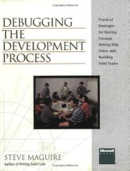 Debugging the Development Process: Practical Strategies for Staying Focused, Hitting Ship Dates, and Building Solid Teams