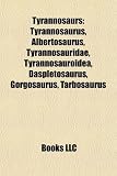 Tyrannosaurs: Tyrannosaurus, Albertosaurus, Tyrannosauridae, Tyrannosauroidea, Daspletosaurus, Gorgosaurus, Tarbosaurus