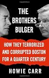 The Brothers Bulger: How They Terrorized and Corrupted Boston for a Quarter Century