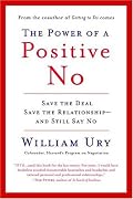 The Power of a Positive No: Save The Deal Save The Relationship and Still Say No