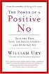 The Power of a Positive No: Save The Deal Save The Relationship and Still Say No