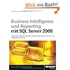 Business Intelligence und Reporting mit Microsoft SQL Server 2008: OLAP, Data Mining, Analysis Services, Reporting Services und Integration Services mit SQL Server 2008