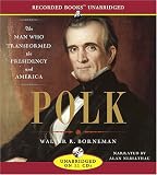 Polk: The Man Who Transformed the Presidency