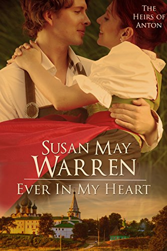 Ever in My Heart: Inspirational Romantic Adventure set in 1917 Russia (The Heirs of Anton Book 4)