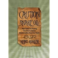 CAUTION - SNAKE OIL: How Statistical Thinking Can Help Us Expose Misinformation About Our Health