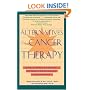 Alternatives in Cancer Therapy: The Complete Guide to Alternative Treatments