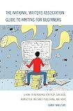 The National Writers Association Guide to Writing for Beginners: A How-To Reference for Plot, Dialogue, Nonfiction, Internet Publishing, and More