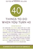40 Things to Do When You Turn 40: 40 Experts on the Subject of Turning 40
