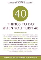 Forty Things to Do When You Turn Forty: Forty Experts on the Subject of Turning Forty