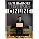 How to Get a Girlfriend Dating Onlineby Robert Belland