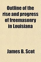 Outline of the rise and progress of freemasonry in Louisiana