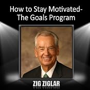 How to Stay Motivated: The Goals Program | [Zig Ziglar]