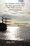 The Children of the Night; The Man against the Sky; The Three Taverns: A Book of Poems