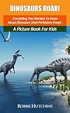 Dinosaurs Roar!: Everything You Wanted To Know About Dinosaurs (And Prehistoric Poop): A Picture Book For Kids (The Everything You Wanted to Know About Series of Books For Kids 1)