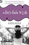 A Girl's Guide to Life: The Truth on Growing Up, Being Real, and Making Your Teen Years Fabulous!