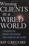 Winning Clients in a Wired World: Seven Strategies for Growing Your Business Using Technology and the Web