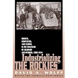 industrializing the rockies growth competition and turmoil in the coalfields of colorado and wyoming 1868 