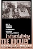 Industrializing the Rockies: Growth, Competition, and Turmoil in the Coalfields of Colorado and Wyoming, 1868-1914 (Mining in the American West Series) (Mining the American West)