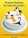 Fondant Modeling for Cake Decorators: 100 Fondant Features to Top Off a Special Cake
