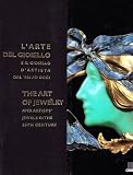 L'Arte del Gioiello E Il Gioiello D'Artista Dal '900 Ad Oggi =: The Art of Jewelry and Artists' Jewels in the 20th Century