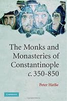 The Monks and Monasteries of Constantinople, ca. 350-850