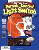 Build Your Own Remote Control Light Switch: A Hands-On High Tech Book
