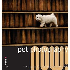 Pet Photography Now!: A Fresh Approach to Photographing Animal Companions