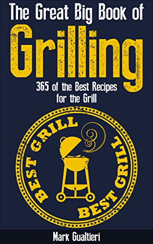 The Great Big Book of Grilling: 365 of the Best Recipes for the Grill, by Mark Gualtieri