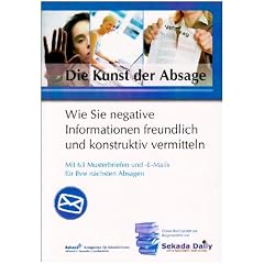 Die Kunst der Absage: Wie Sie negative Informationen freundlich und konstruktiv vermitteln. Mit 63 Musterbriefen und  -E-Mails f�r Ihre n�chsten Absagen