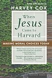 Image of When Jesus Came to Harvard: Making Moral Choices Today