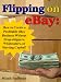 Flipping on eBay: How to Create a Profitable eBay Business Without Drop-Shippers, Wholesalers, or Starting Capital