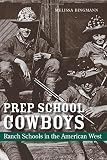 Prep School Cowboys: Ranch Schools in the American West