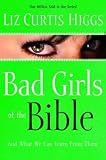 Bad Girls of the Bible: And What We Can Learn From Them