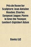 Prix de Rome for Sculpture: Jean-Antoine Houdon, Charles Sargeant Jagger, Pierre Le Gros the Younger, Lambert-Sigisbert Adam-