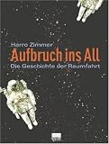 Aufbruch ins All. Die Geschichte der Raumfahrt - Harro Zimmer
