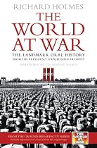 The World at War: The Landmark Oral History from the Previously Unpublished Archives