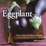 Eggplant: More Than 75 Delicious Recipes