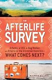 The Afterlife Survey: A Rabbi, a CEO, a Dog Walker, and Others on the Universal QuestionWhat Comes Next?