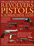 The A-Z world directory of revolvers pistols & submachine guns : an illustrated directory of over 485 military, law enforcement and antique firearms from around the globe
