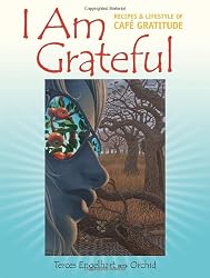 I Am Grateful: Recipes and Lifestyle of Cafe Gratitude