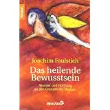 Das heilende Bewusstsein: Wunder und Hoffnung an den Grenzen der Medizinvon "Joachim Faulstich"