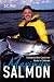 Maximum Salmon: Fishing the West Coast from Alaska to California