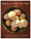 Menus from an Orchard Table: Celebrating the Food and Wine of the Okanagan Heidi Noble