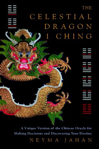 The Celestial Dragon I Ching: A Unique New Version of the Chinese Oracle for Making Decisions and Discovering Your Destiny
