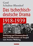 Das tschechisch-deutsche Drama 1918-1939: Errichtung und Zusammenbruch eines Vielv&ouml;lkerstaates als Vorspiel zum Zweiten Weltkrieg - Gerd Schultze-Rhonhof